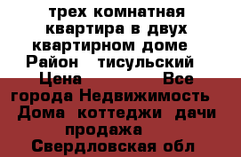 трех комнатная квартира в двух квартирном доме › Район ­ тисульский › Цена ­ 500 000 - Все города Недвижимость » Дома, коттеджи, дачи продажа   . Свердловская обл.